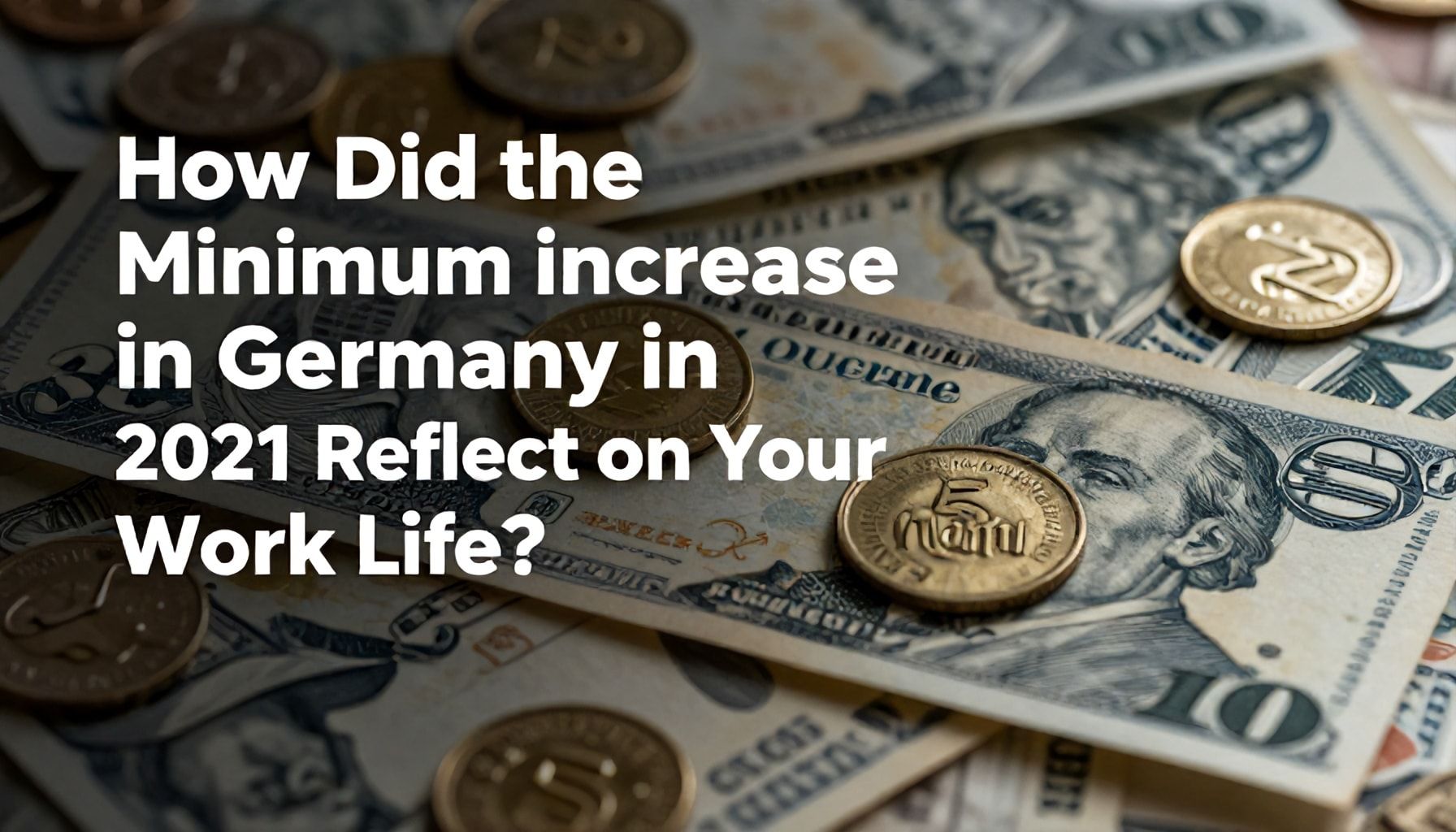 Almanya’da Asgari Ücret Artışının 2021’de İş Hayatınıza Nasıl Yansıdı?*