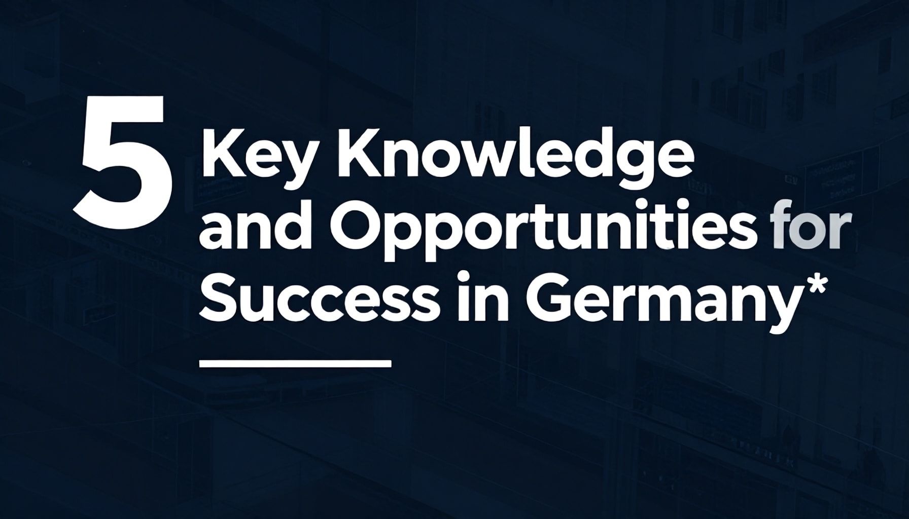 Almanya'da Başarı için 5 Temel Bilgi ve Fırsat*