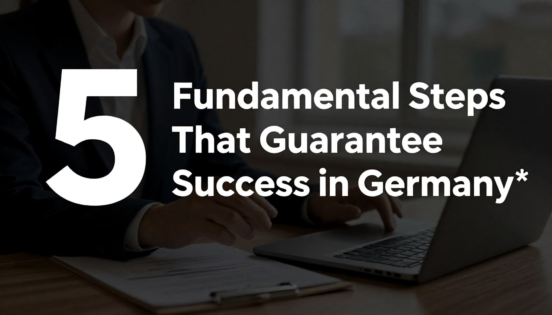 Almanya'da Başarıyı Garantiye Eden 5 Temel Adım*