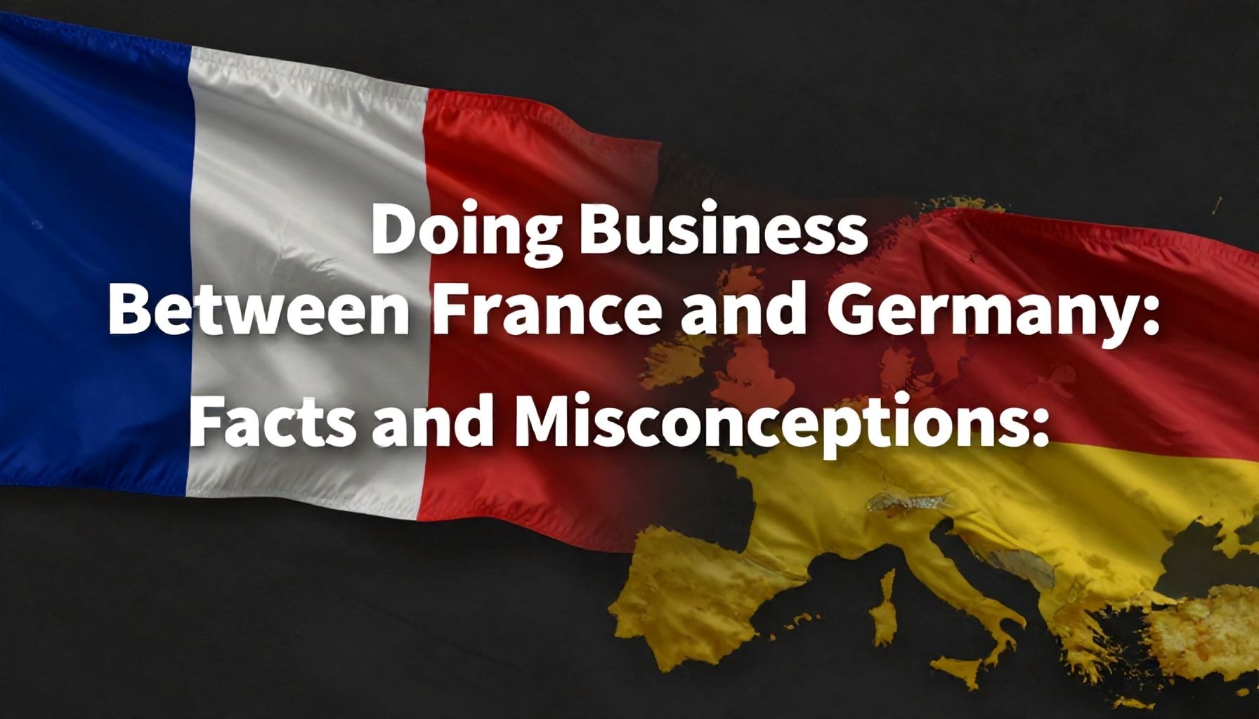 Fransa ve Almanya Arasında İş Kurmak: Gerçekler ve Yanlış Anlamalar*