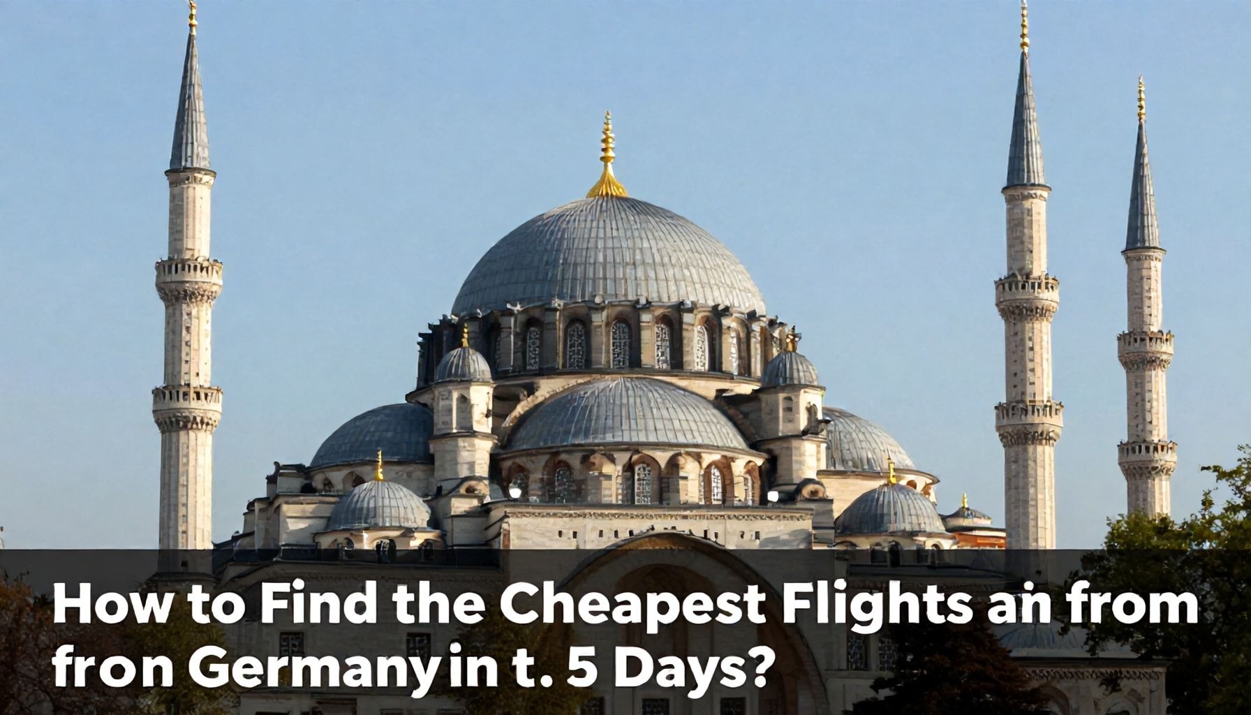 İstanbul-Almanya Uçak Biletleri: 5 Gün İçinde En Düşük Fiyatları Nasıl Bulursunuz?*