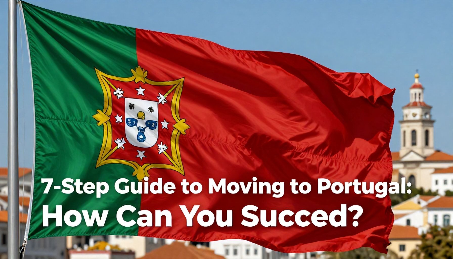 Portekiz’e Göç Etmek İçin 7 Adım Rehberi: Nasıl Başarılı Olabilirsiniz?*
