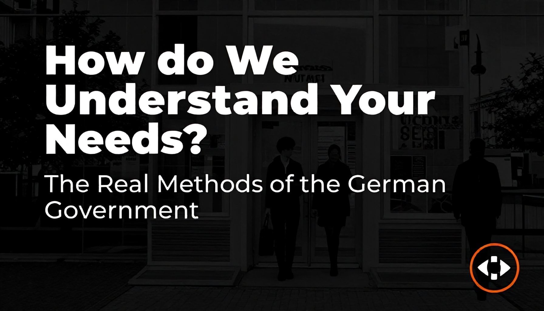Sizlerin İhtiyaçlarınızı Nasıl Anlıyor? Almanya Hükûmetinin Gerçek Yöntemleri*