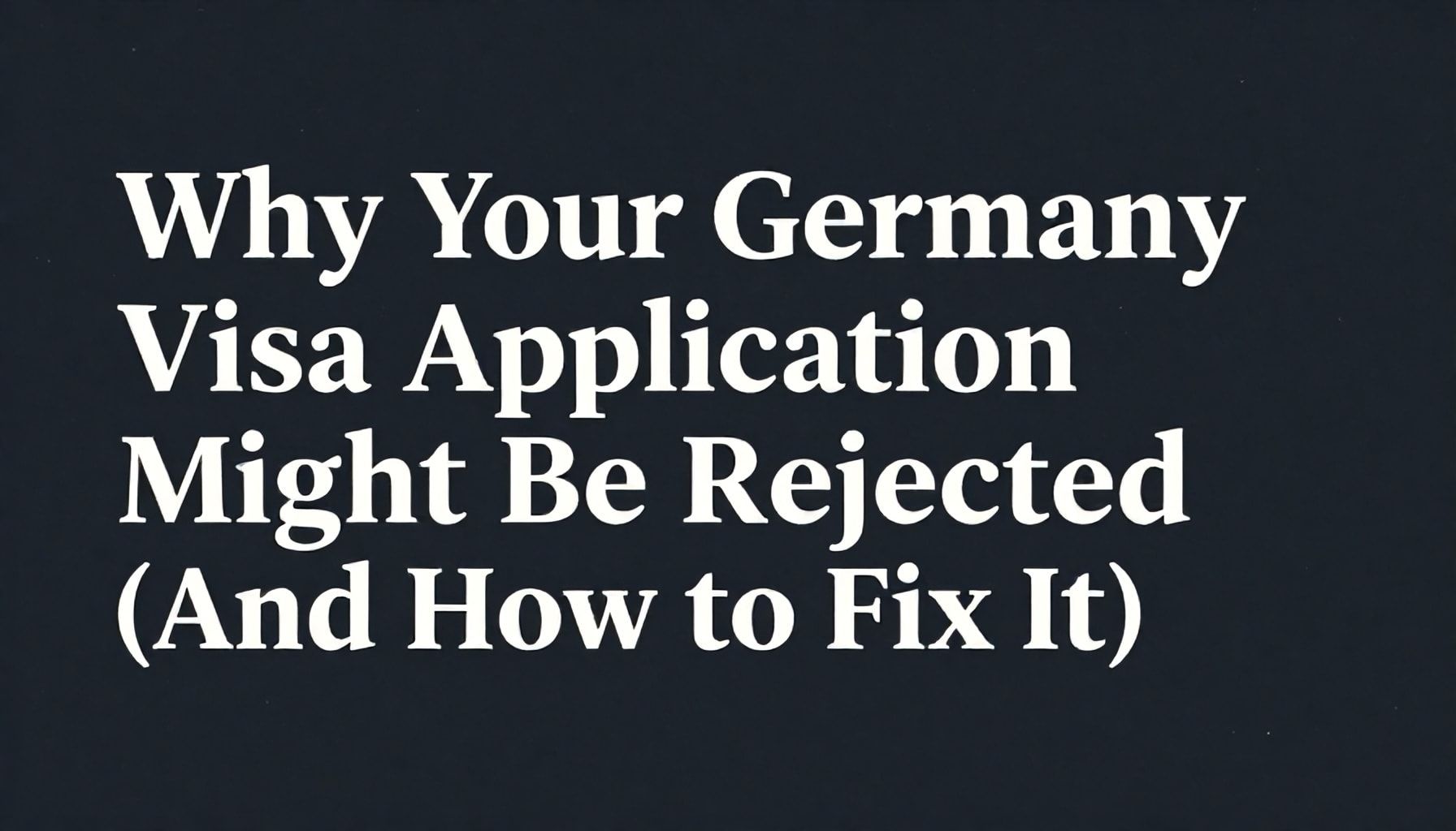 Why Your Germany Visa Application Might Be Rejected (And How to Fix It)*